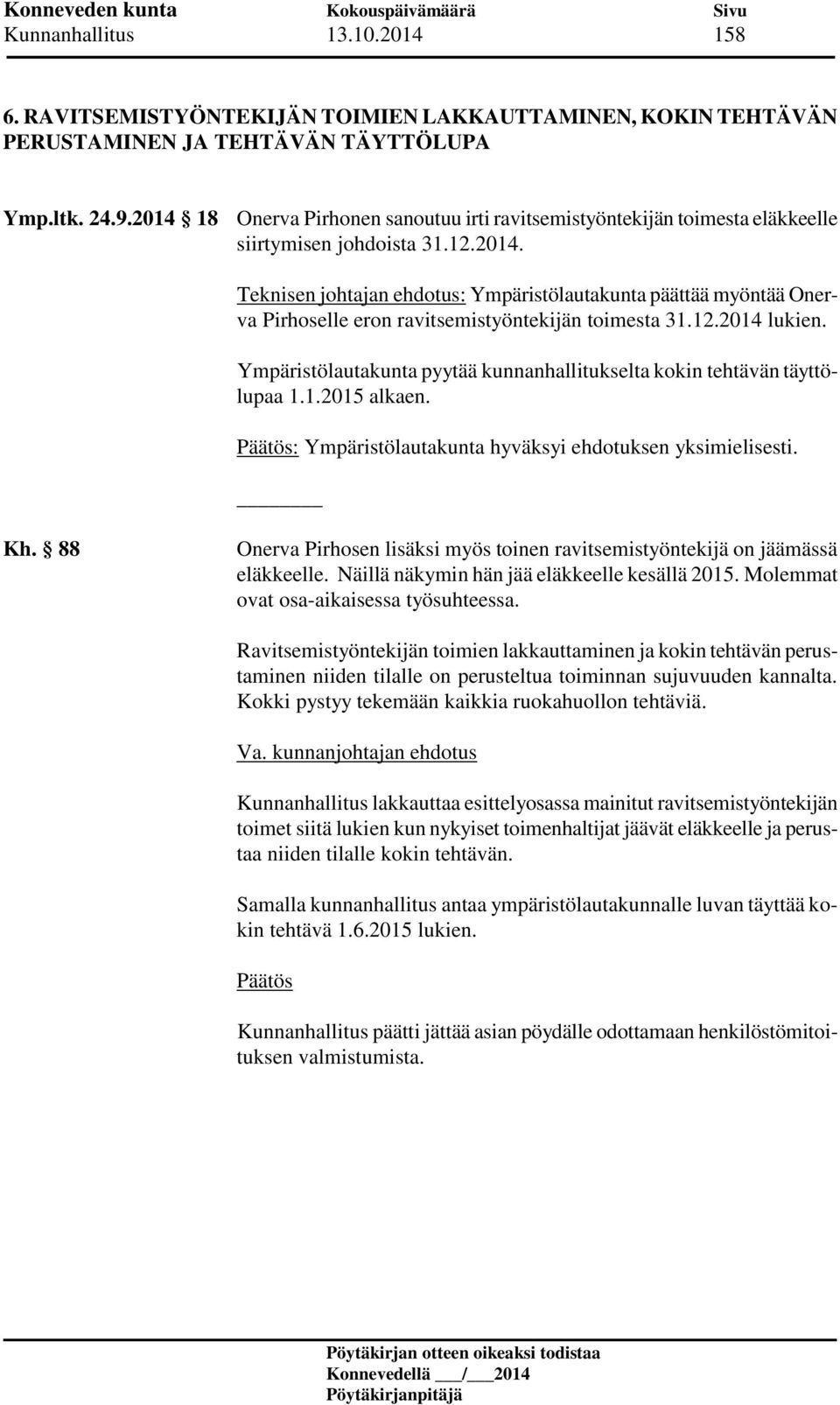 12.2014 lukien. Ympäristölautakunta pyytää kunnanhallitukselta kokin tehtävän täyttölupaa 1.1.2015 alkaen. : Ympäristölautakunta hyväksyi ehdotuksen yksimielisesti. Kh.