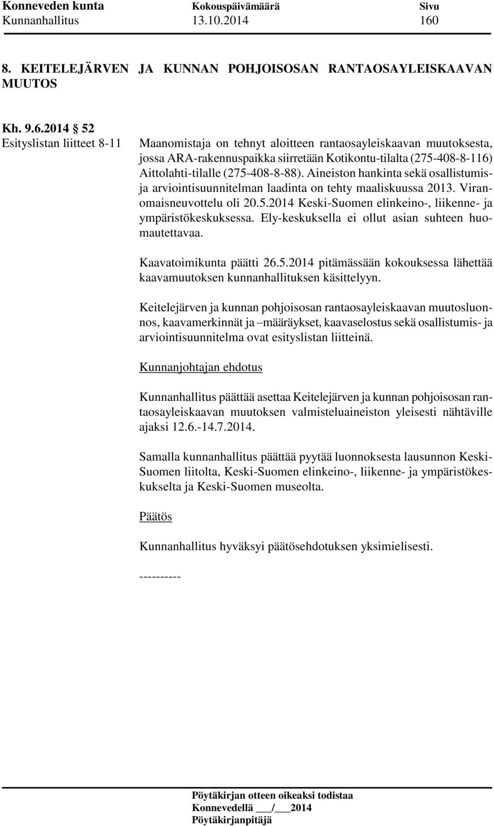 2014 52 Esityslistan liitteet 8-11 Maanomistaja on tehnyt aloitteen rantaosayleiskaavan muutoksesta, jossa ARA-rakennuspaikka siirretään Kotikontu-tilalta (275-408-8-116) Aittolahti-tilalle