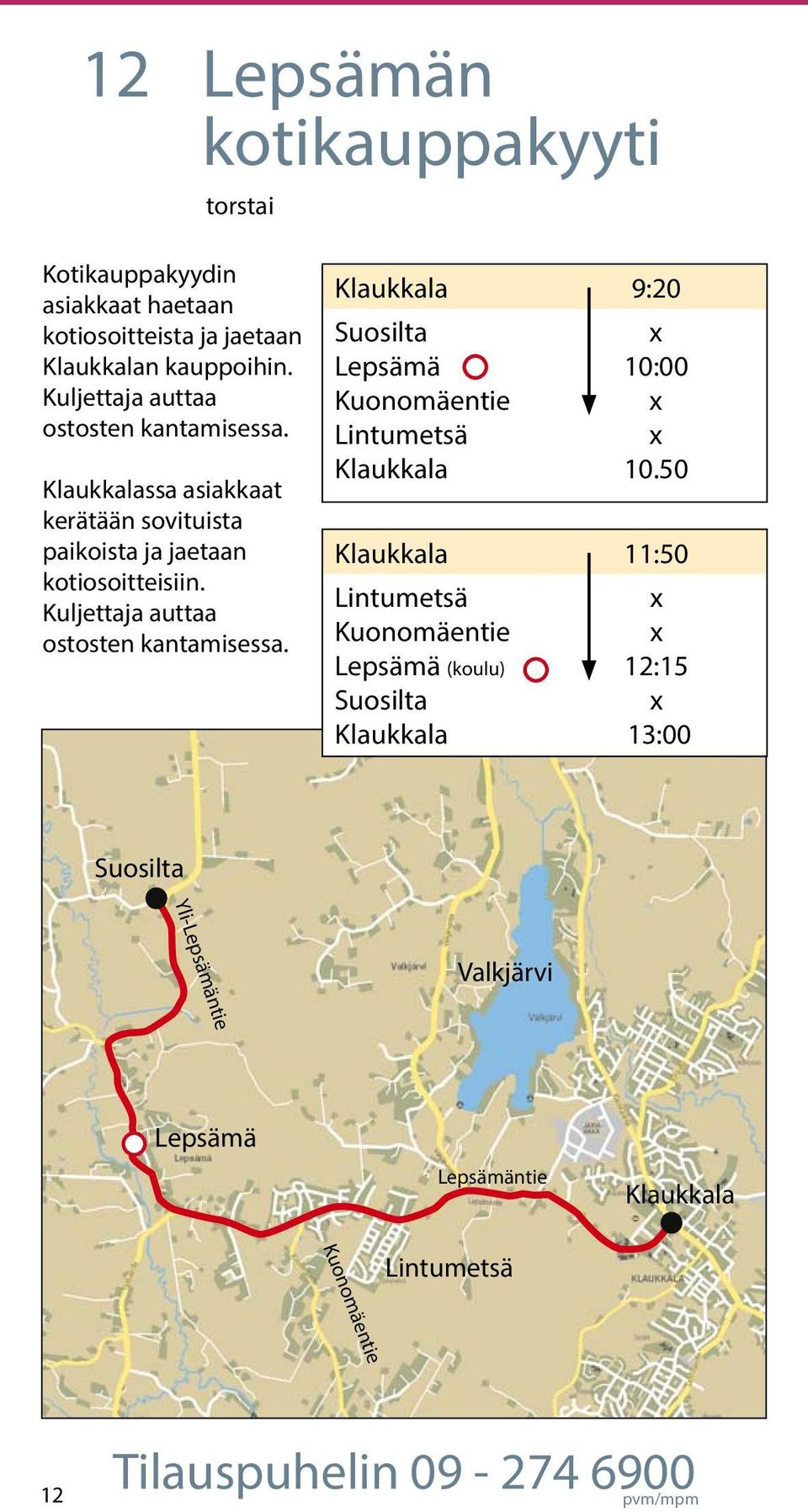 Kuljettaja auttaa ostosten kantamisessa. 9:20 Suosilta Lepsämä Kuonomäentie Lintumetsä 10:00 10.