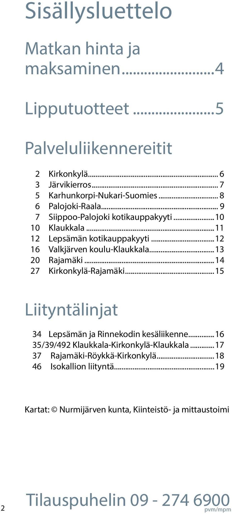 ..12 16 Valkjärven koulu...13 20 Rajamäki...14 27 Rajamäki...15 Liityntälinjat 34 Lepsämän ja Rinnekodin kesäliikenne...16 35/39/492.