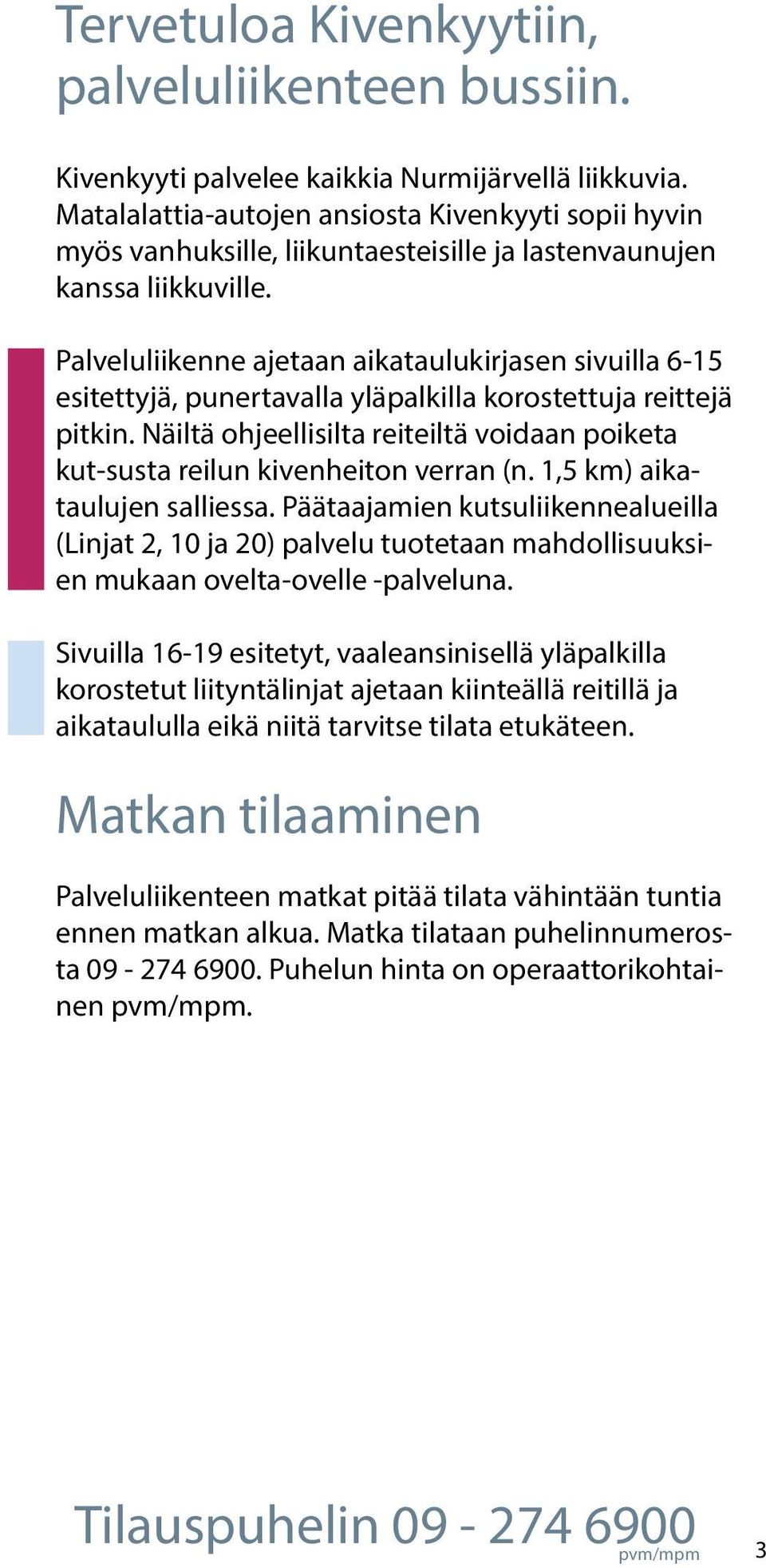 Palveluliikenne ajetaan aikataulukirjasen sivuilla 615 esitettyjä, punertavalla yläpalkilla korostettuja reittejä pitkin.