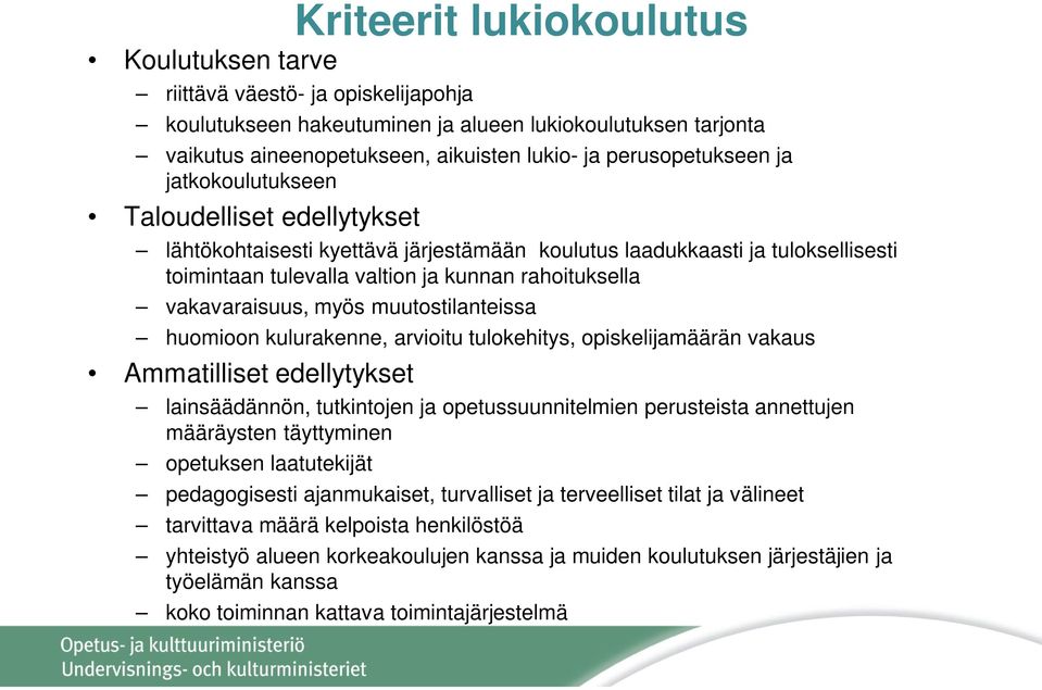vakavaraisuus, myös muutostilanteissa huomioon kulurakenne, arvioitu tulokehitys, opiskelijamäärän vakaus Ammatilliset edellytykset lainsäädännön, tutkintojen ja opetussuunnitelmien perusteista
