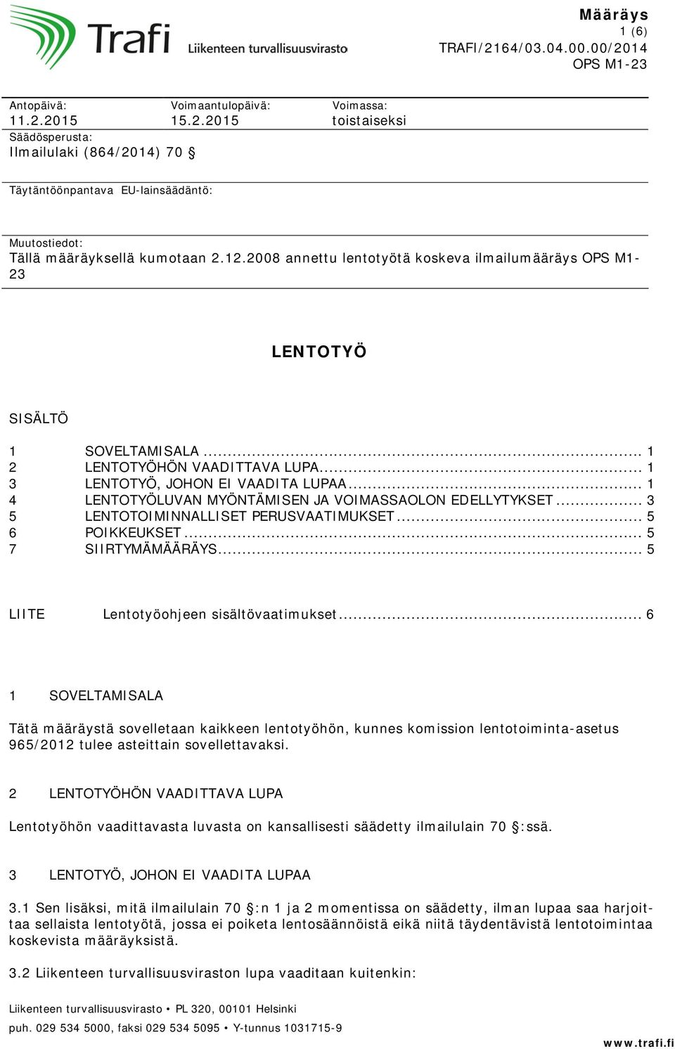 .. 1 4 LENTOTYÖLUVAN MYÖNTÄMISEN JA VOIMASSAOLON EDELLYTYKSET... 3 5 LENTOTOIMINNALLISET PERUSVAATIMUKSET... 5 6 POIKKEUKSET... 5 7 SIIRTYMÄMÄÄRÄYS... 5 LIITE Lentotyöohjeen sisältövaatimukset.