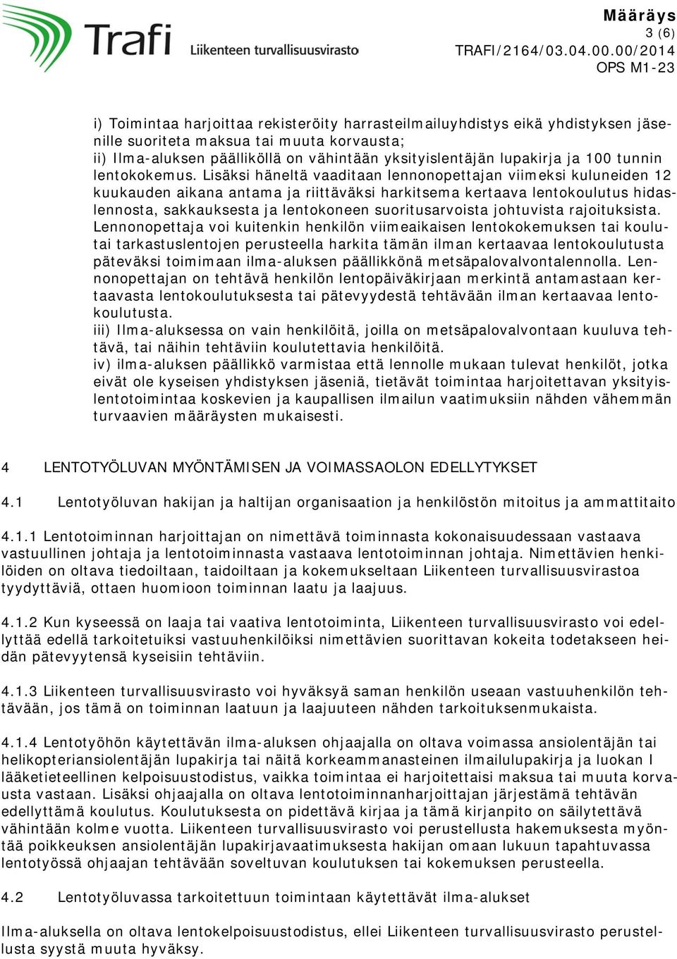 Lisäksi häneltä vaaditaan lennonopettajan viimeksi kuluneiden 12 kuukauden aikana antama ja riittäväksi harkitsema kertaava lentokoulutus hidaslennosta, sakkauksesta ja lentokoneen suoritusarvoista