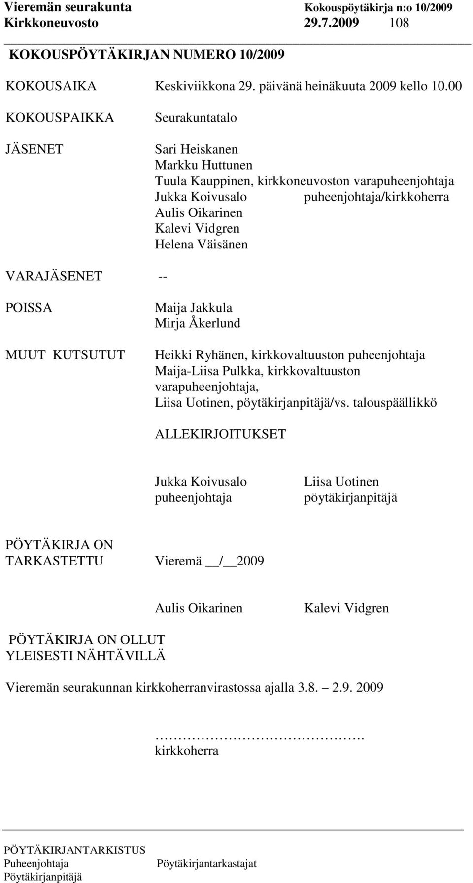 Helena Väisänen VARAJÄSENET -- POISSA MUUT KUTSUTUT Maija Jakkula Mirja Åkerlund Heikki Ryhänen, kirkkovaltuuston puheenjohtaja Maija-Liisa Pulkka, kirkkovaltuuston varapuheenjohtaja, Liisa Uotinen,