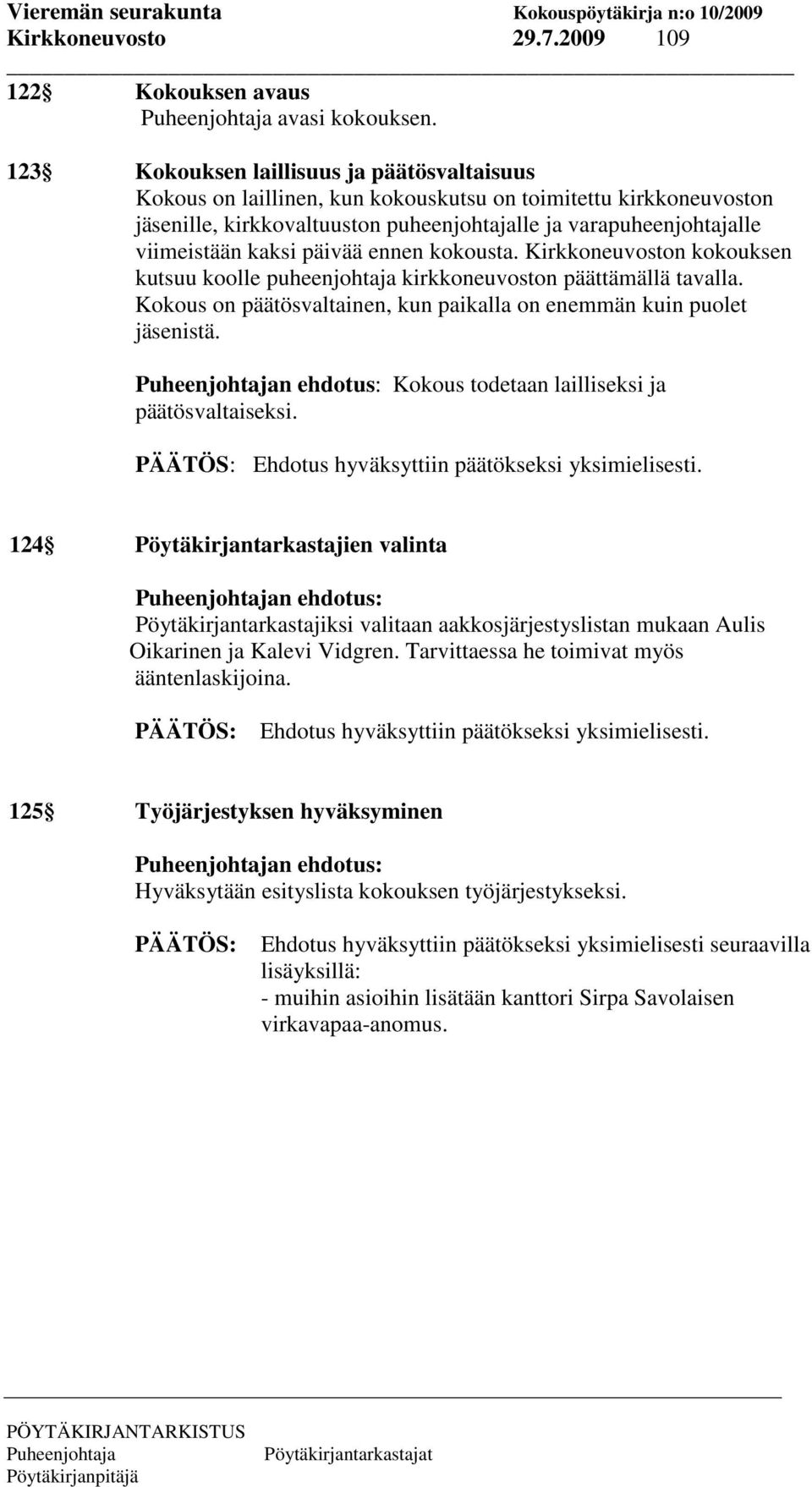 päivää ennen kokousta. Kirkkoneuvoston kokouksen kutsuu koolle puheenjohtaja kirkkoneuvoston päättämällä tavalla. Kokous on päätösvaltainen, kun paikalla on enemmän kuin puolet jäsenistä.