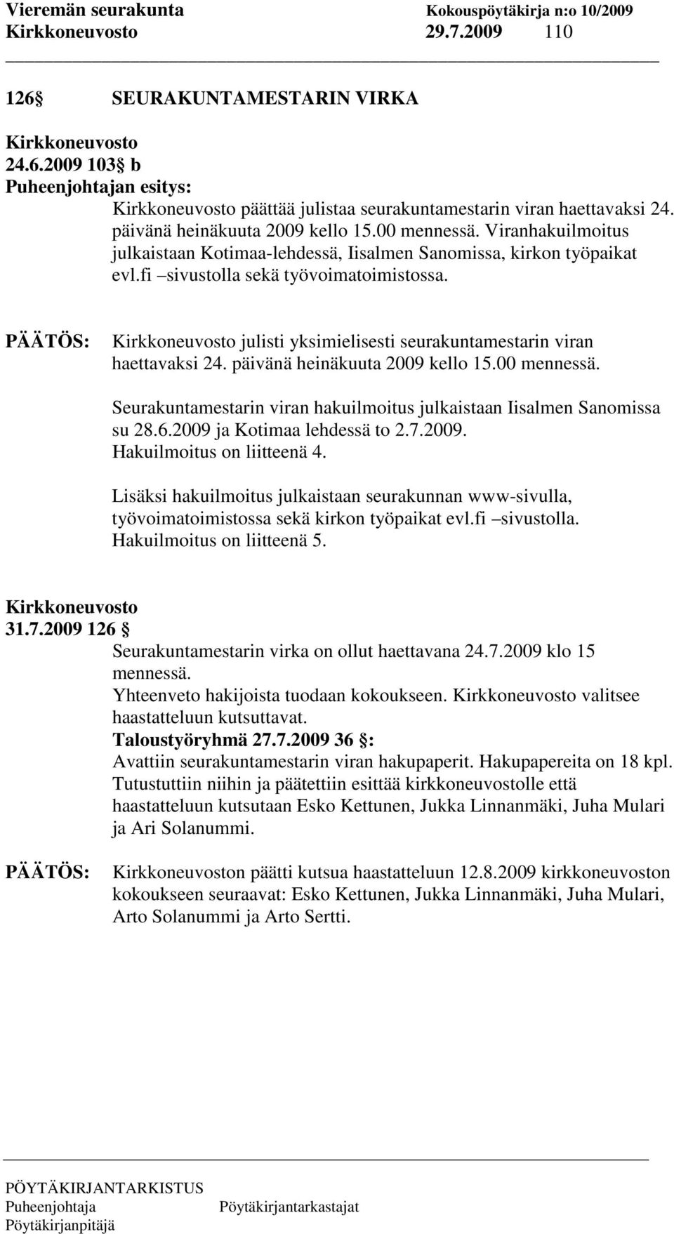 Kirkkoneuvosto julisti yksimielisesti seurakuntamestarin viran haettavaksi 24. päivänä heinäkuuta 2009 kello 15.00 mennessä. Seurakuntamestarin viran hakuilmoitus julkaistaan Iisalmen Sanomissa su 28.