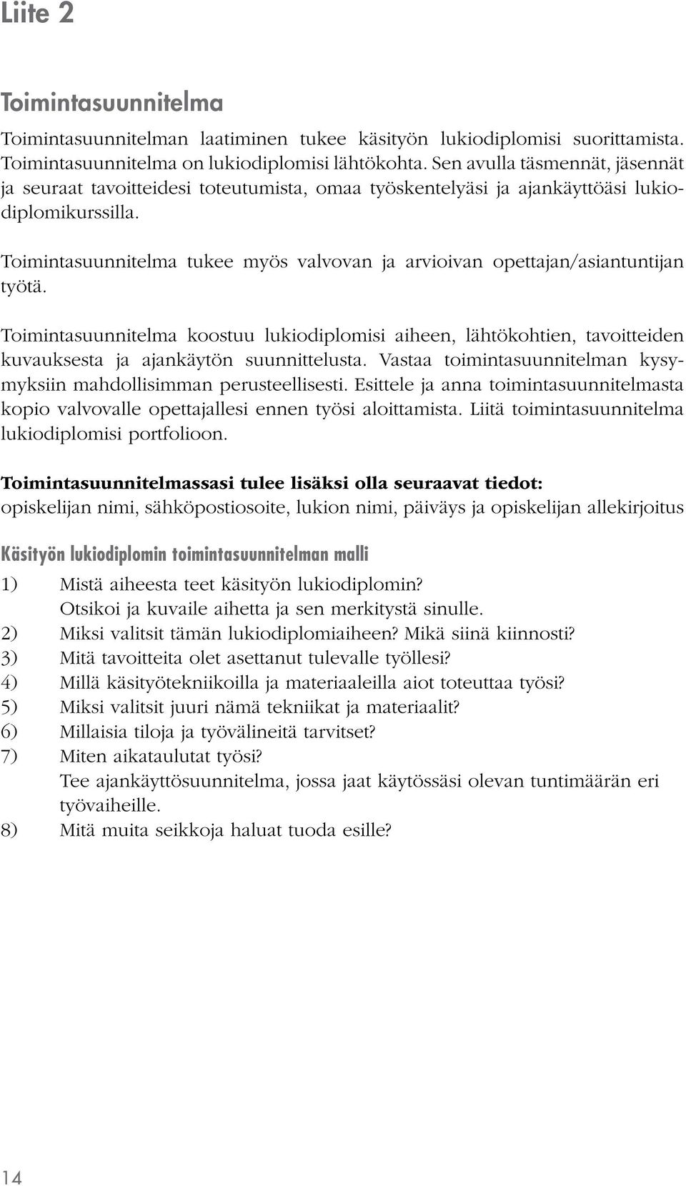 Toimintasuunnitelma tukee myös valvovan ja arvioivan opettajan/asiantuntijan työtä.