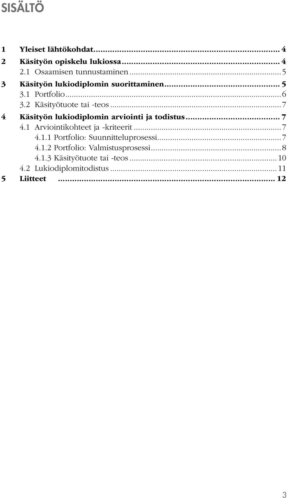 ..7 4 Käsityön lukiodiplomin arviointi ja todistus... 7 4.1 Arviointikohteet ja -kriteerit...7 4.1.1 Portfolio: Suunnitteluprosessi.