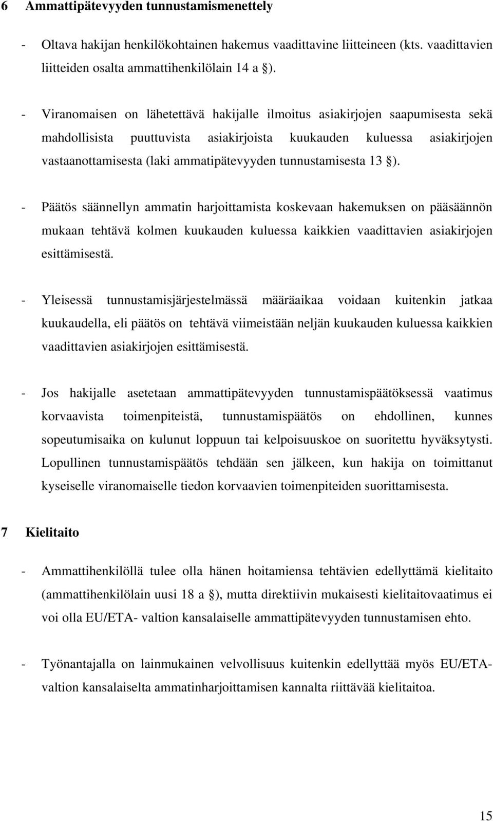 tunnustamisesta 13 ). - Päätös säännellyn ammatin harjoittamista koskevaan hakemuksen on pääsäännön mukaan tehtävä kolmen kuukauden kuluessa kaikkien vaadittavien asiakirjojen esittämisestä.