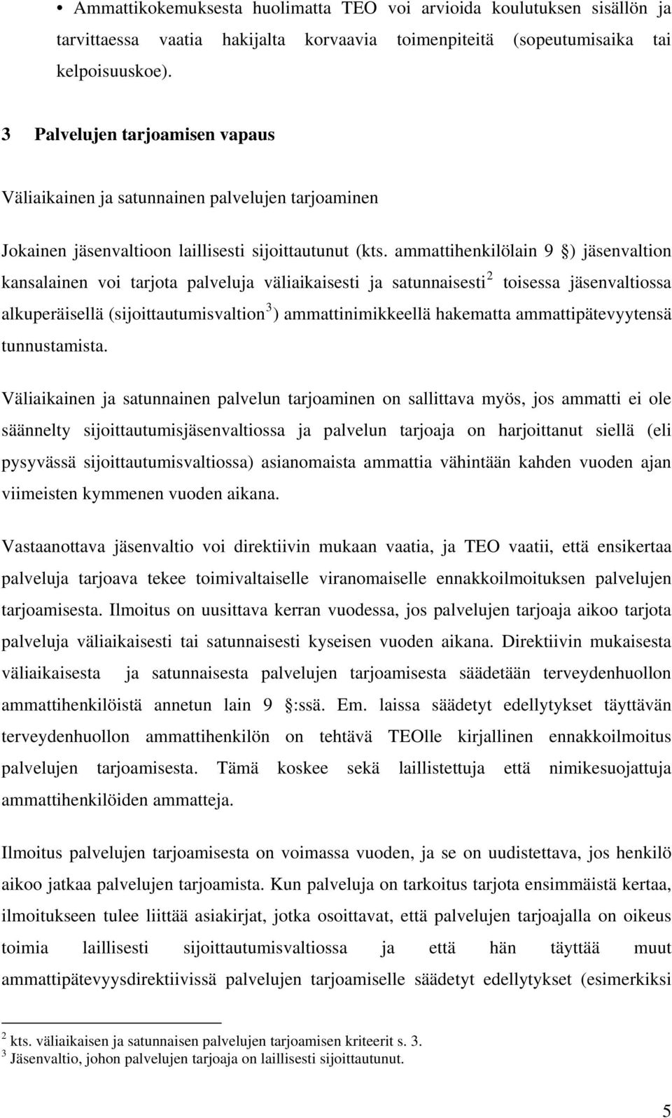 ammattihenkilölain 9 ) jäsenvaltion kansalainen voi tarjota palveluja väliaikaisesti ja satunnaisesti 2 toisessa jäsenvaltiossa alkuperäisellä (sijoittautumisvaltion 3 ) ammattinimikkeellä hakematta