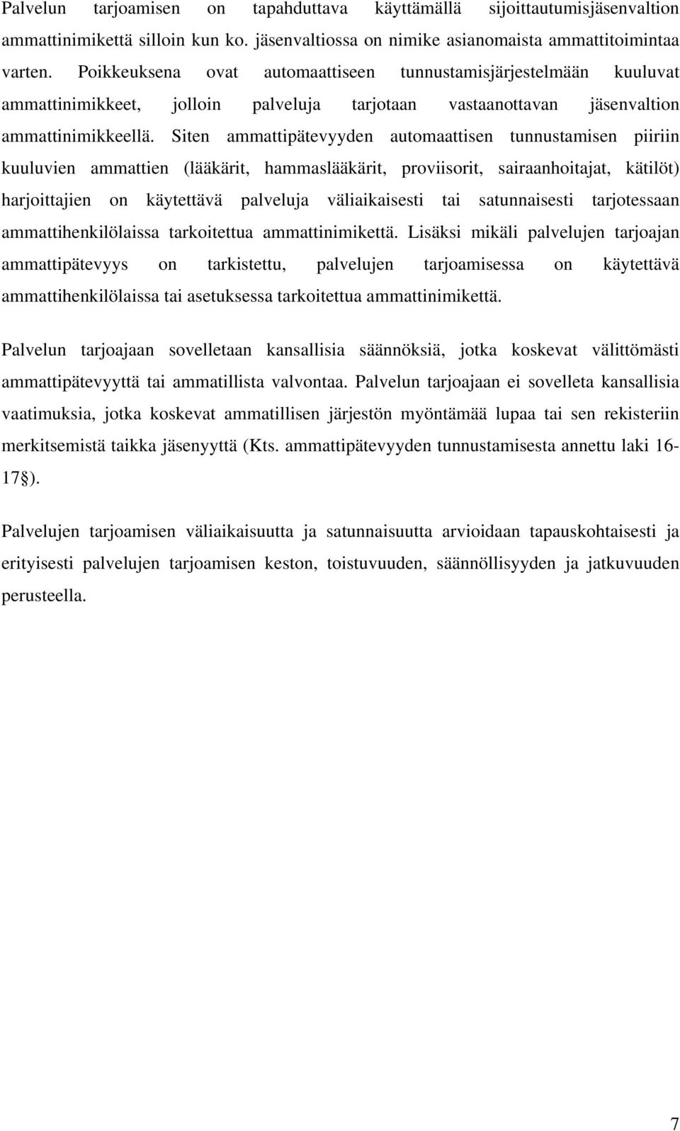 Siten ammattipätevyyden automaattisen tunnustamisen piiriin kuuluvien ammattien (lääkärit, hammaslääkärit, proviisorit, sairaanhoitajat, kätilöt) harjoittajien on käytettävä palveluja väliaikaisesti