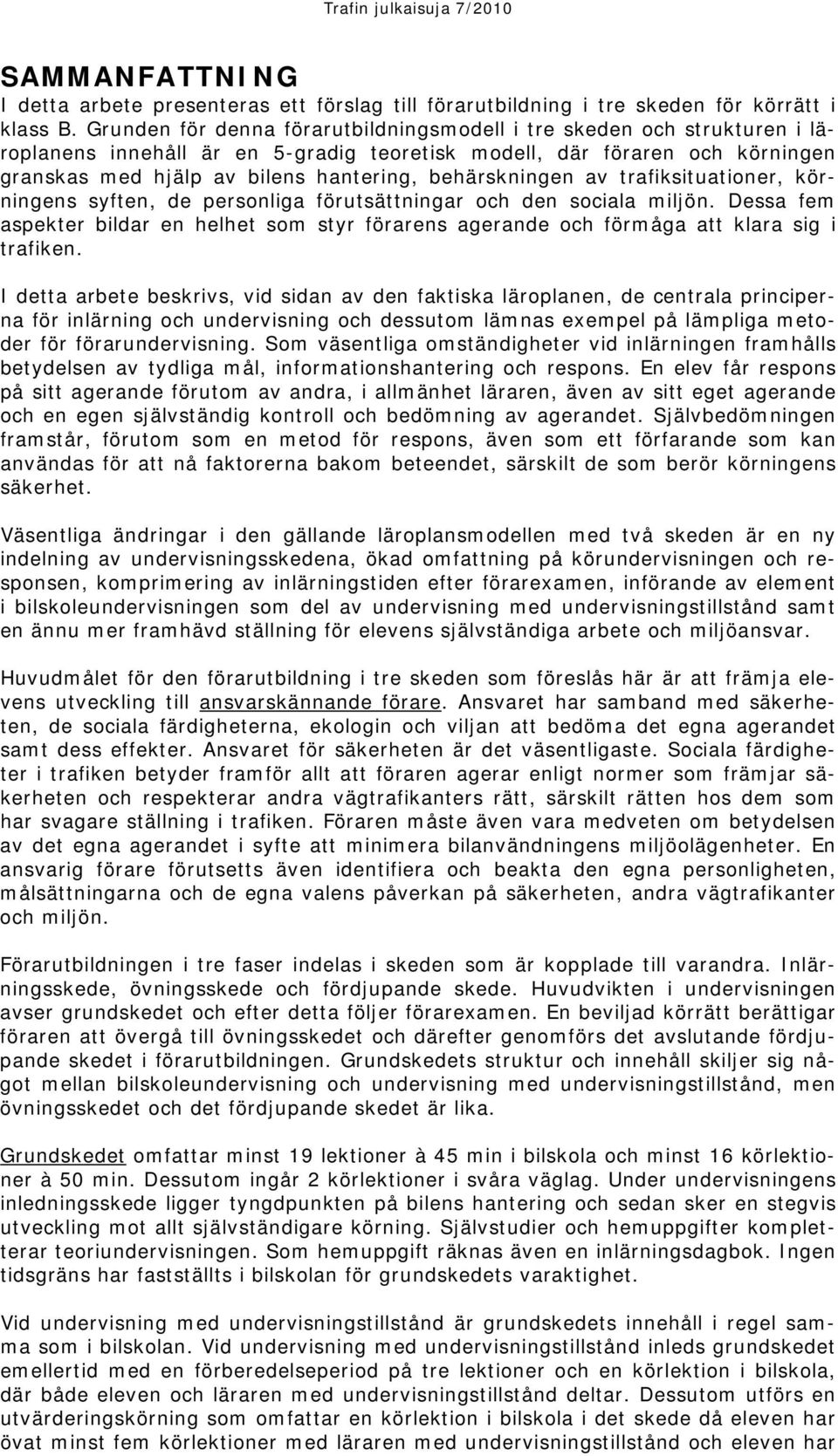 behärskningen av trafiksituationer, körningens syften, de personliga förutsättningar och den sociala miljön.