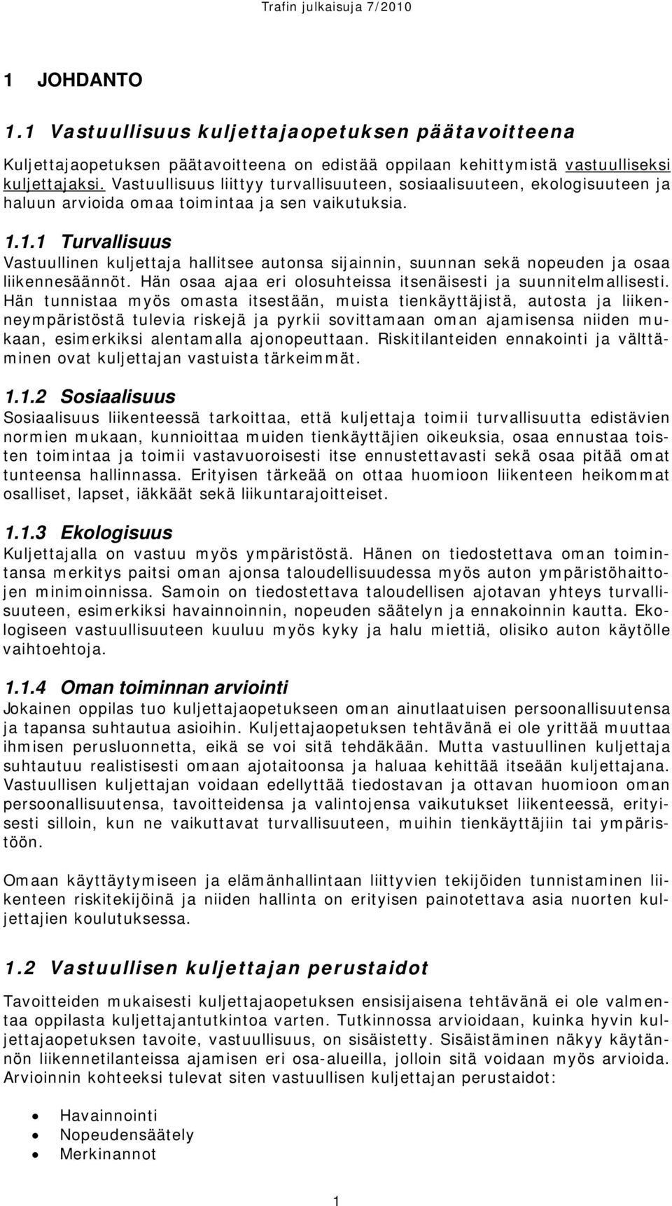 1.1 Turvallisuus Vastuullinen kuljettaja hallitsee autonsa sijainnin, suunnan sekä nopeuden ja osaa liikennesäännöt. Hän osaa ajaa eri olosuhteissa itsenäisesti ja suunnitelmallisesti.