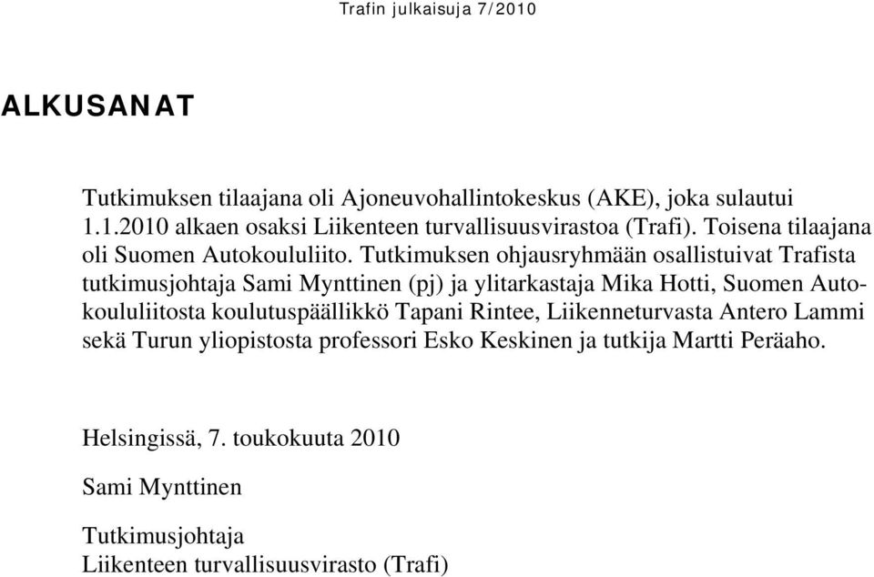 Tutkimuksen ohjausryhmään osallistuivat Trafista tutkimusjohtaja Sami Mynttinen (pj) ja ylitarkastaja Mika Hotti, Suomen Autokoululiitosta