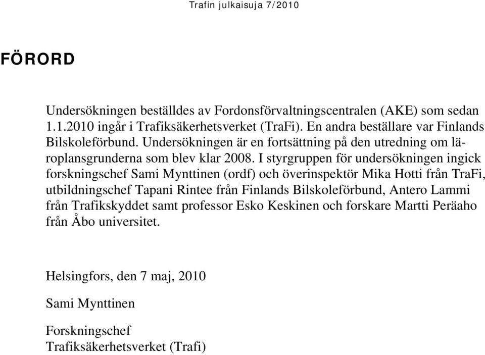 I styrgruppen för undersökningen ingick forskningschef Sami Mynttinen (ordf) och överinspektör Mika Hotti från TraFi, utbildningschef Tapani Rintee från Finlands