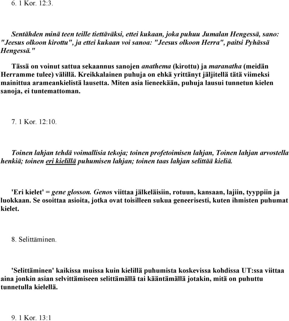 " Tässä on voinut sattua sekaannus sanojen anathema (kirottu) ja maranatha (meidän Herramme tulee) välillä.