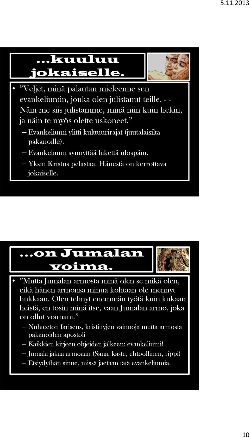 Mutta Jumalan armosta minä olen se mikä olen, eikä hänen armonsa minua kohtaan ole mennyt hukkaan.