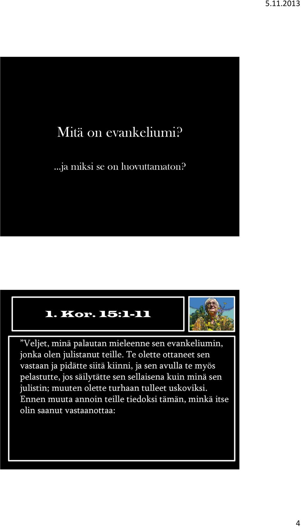 Te olette ottaneet sen vastaan ja pidätte siitä kiinni, ja sen avulla te myös pelastutte, jos