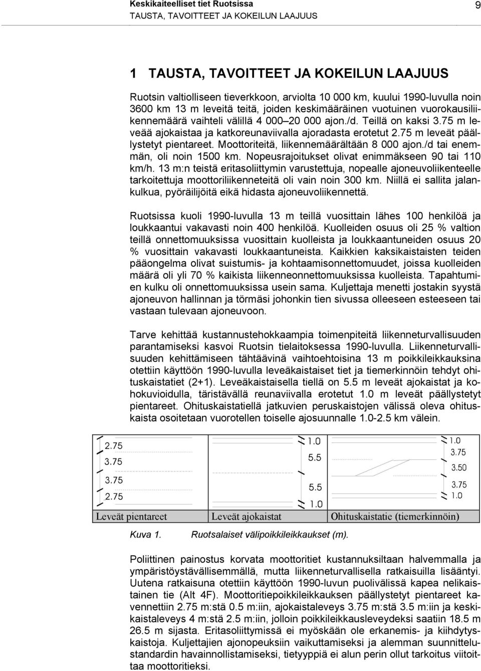 75 m leveää ajokaistaa ja katkoreunaviivalla ajoradasta erotetut 2.75 m leveät päällystetyt pientareet. Moottoriteitä, liikennemäärältään 8 000 ajon./d tai enemmän, oli noin 1500 km.