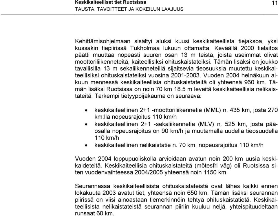 Tämän lisäksi on joukko tavallisilla 13 m sekaliikenneteillä sijaitsevia tieosuuksia muutettu keskikaiteellisiksi ohituskaistateiksi vuosina 2001-2003.