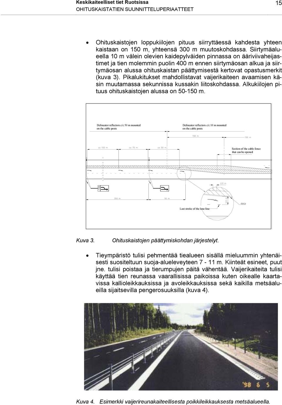 opastusmerkit (kuva 3). Pikalukitukset mahdollistavat vaijerikaiteen avaamisen käsin muutamassa sekunnissa kussakin liitoskohdassa. Alkukiilojen pituus ohituskaistojen alussa on 50-150 m.