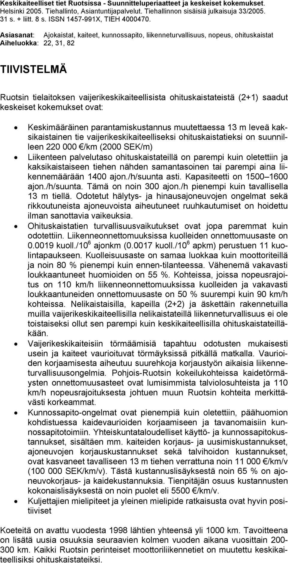 Asiasanat: Ajokaistat, kaiteet, kunnossapito, liikenneturvallisuus, nopeus, ohituskaistat Aiheluokka: 22, 31, 82 TIIVISTELMÄ Ruotsin tielaitoksen vaijerikeskikaiteellisista ohituskaistateistä (2+1)