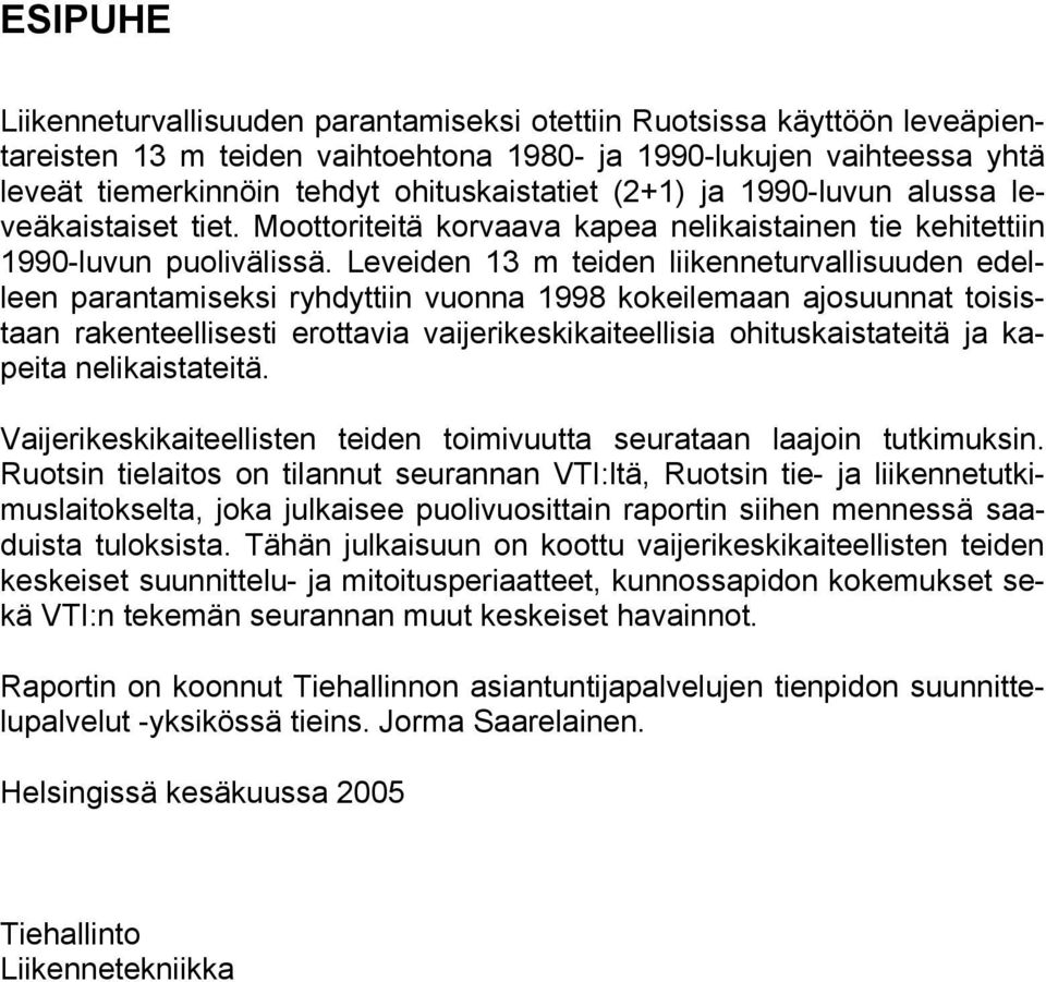 Leveiden 13 m teiden liikenneturvallisuuden edelleen parantamiseksi ryhdyttiin vuonna 1998 kokeilemaan ajosuunnat toisistaan rakenteellisesti erottavia vaijerikeskikaiteellisia ohituskaistateitä ja