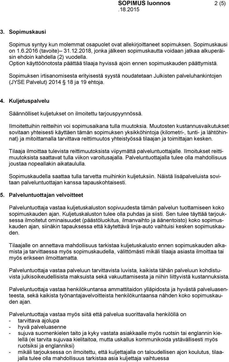 Sopimuksen irtisanomisesta erityisestä syystä noudatetaan Julkisten palveluhankintojen (JYSE Palvelut) 2014 18 ja 19 ehtoja. 4. Kuljetuspalvelu Säännölliset kuljetukset on ilmoitettu tarjouspyynnössä.