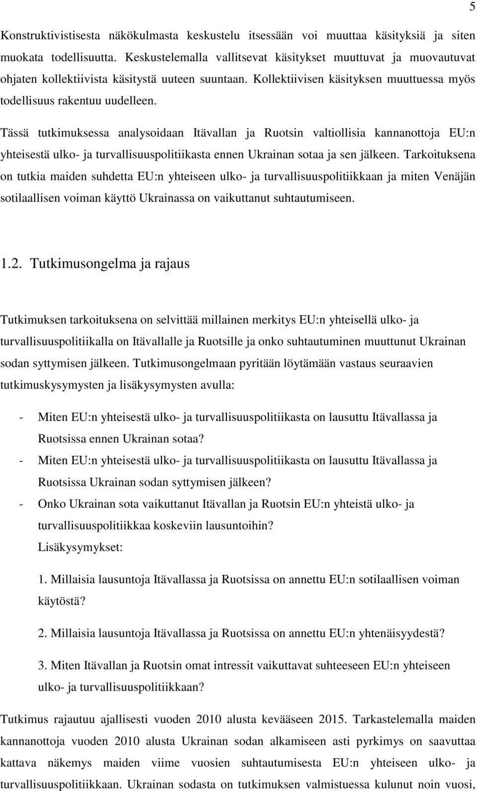 Tässä tutkimuksessa analysoidaan Itävallan ja Ruotsin valtiollisia kannanottoja EU:n yhteisestä ulko- ja turvallisuuspolitiikasta ennen Ukrainan sotaa ja sen jälkeen.