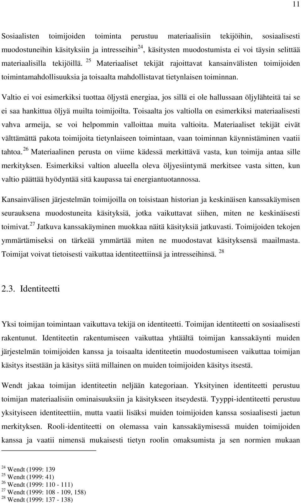 Valtio ei voi esimerkiksi tuottaa öljystä energiaa, jos sillä ei ole hallussaan öljylähteitä tai se ei saa hankittua öljyä muilta toimijoilta.