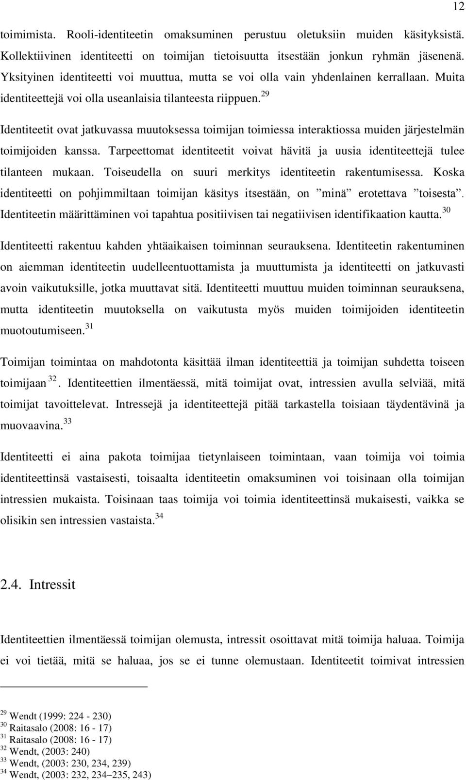 29 Identiteetit ovat jatkuvassa muutoksessa toimijan toimiessa interaktiossa muiden järjestelmän toimijoiden kanssa.