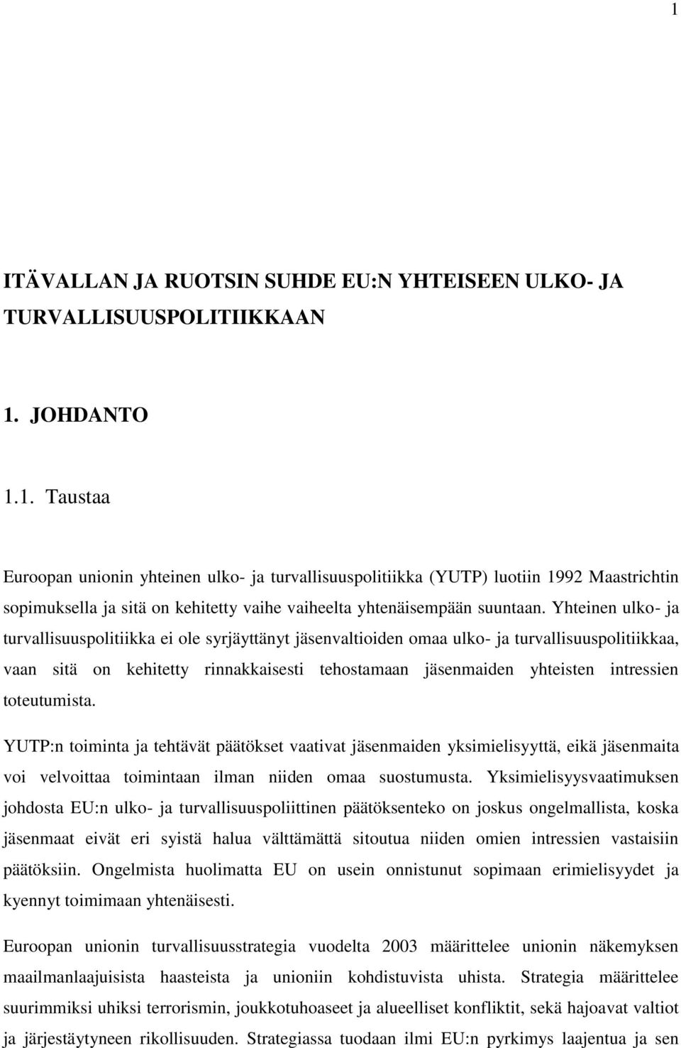 toteutumista. YUTP:n toiminta ja tehtävät päätökset vaativat jäsenmaiden yksimielisyyttä, eikä jäsenmaita voi velvoittaa toimintaan ilman niiden omaa suostumusta.