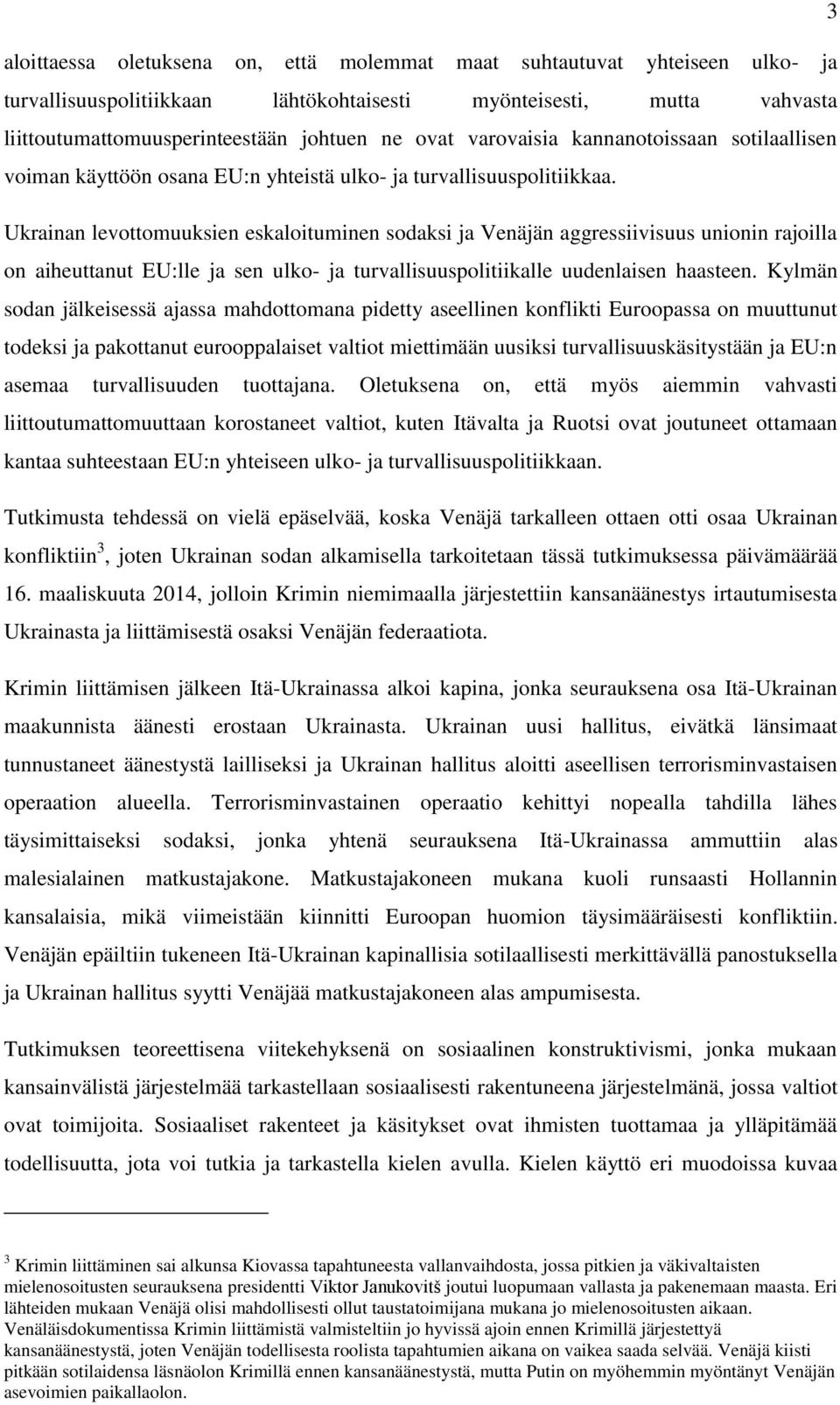 Ukrainan levottomuuksien eskaloituminen sodaksi ja Venäjän aggressiivisuus unionin rajoilla on aiheuttanut EU:lle ja sen ulko- ja turvallisuuspolitiikalle uudenlaisen haasteen.