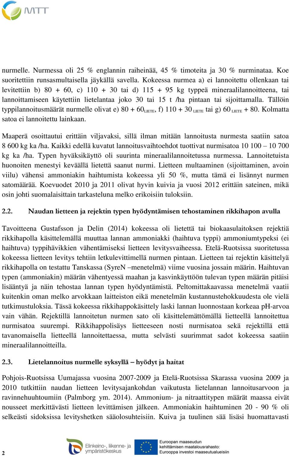 pintaan tai sijoittamalla. Tällöin typpilannoitusmäärät nurmelle olivat e) 80 + 60 LIETE, f) 110 + 30 LIETE tai g) 60 LIETE + 80. Kolmatta satoa ei lannoitettu lainkaan.