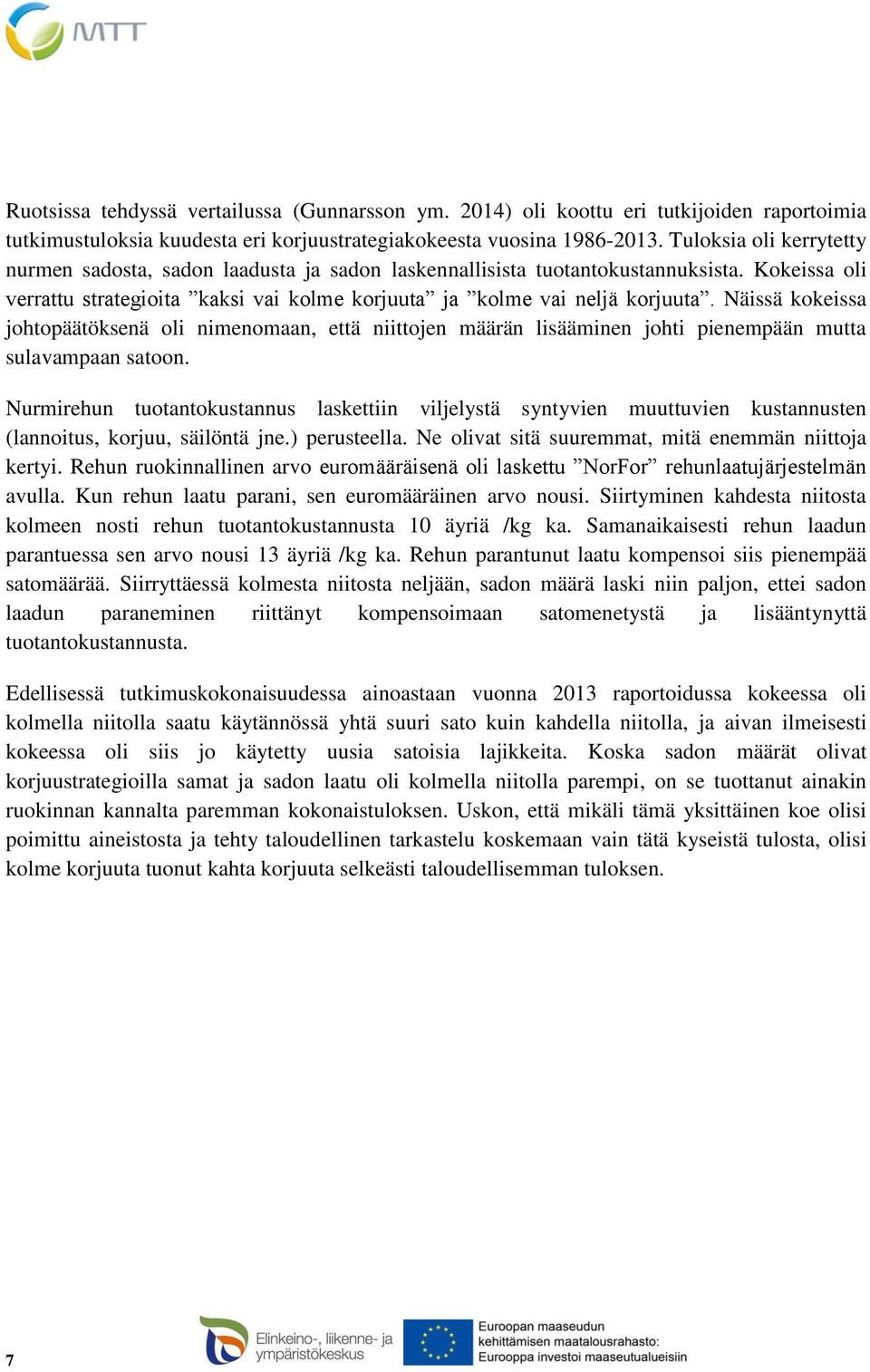 Näissä kokeissa johtopäätöksenä oli nimenomaan, että niittojen määrän lisääminen johti pienempään mutta sulavampaan satoon.