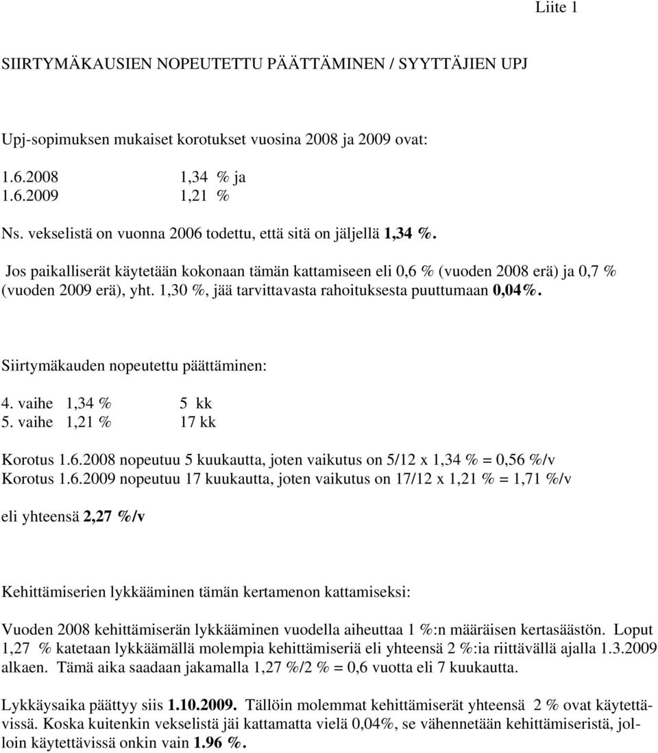 1,30 %, jää tarvittavasta rahoituksesta puuttumaan 0,04%. Siirtymäkauden nopeutettu päättäminen: 4. vaihe 1,34 % 5 kk 5. vaihe 1,21 % 17 kk Korotus 1.6.