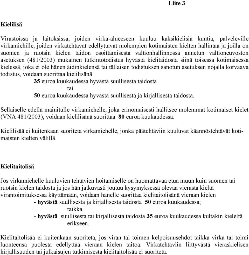 kielessä, joka ei ole hänen äidinkielensä tai tällaisen todistuksen sanotun asetuksen nojalla korvaava todistus, voidaan suorittaa kielilisänä 35 euroa kuukaudessa hyvästä suullisesta taidosta tai 50