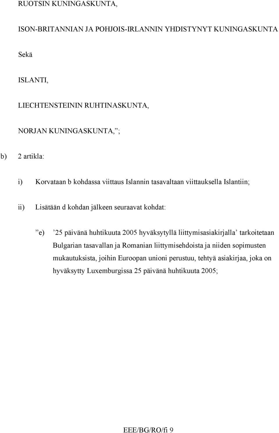 seuraavat kohdat: e) 25 päivänä huhtikuuta 2005 hyväksytyllä liittymisasiakirjalla tarkoitetaan Bulgarian tasavallan ja Romanian liittymisehdoista