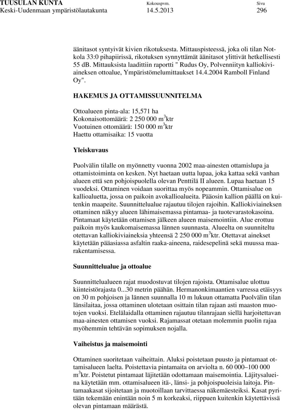 Mittauksista laadittiin raportti " Rudus Oy, Polvenniityn kalliokiviaineksen ottoalue, Ympäristömelumittaukset 14.4.2004 Ramboll Finland Oy".