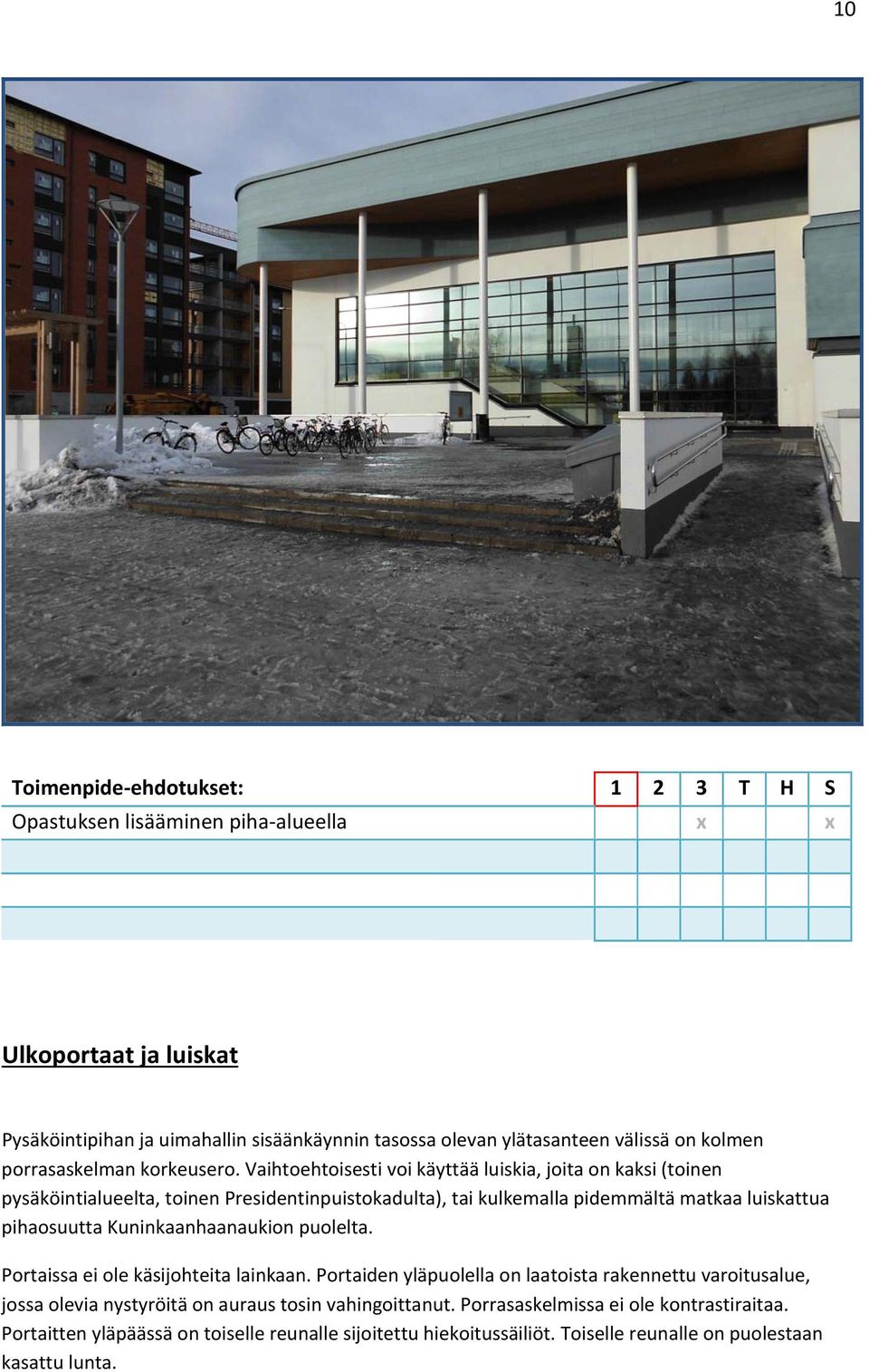 Vaihtoehtoisesti voi käyttää luiskia, joita on kaksi (toinen pysäköintialueelta, toinen Presidentinpuistokadulta), tai kulkemalla pidemmältä matkaa luiskattua pihaosuutta