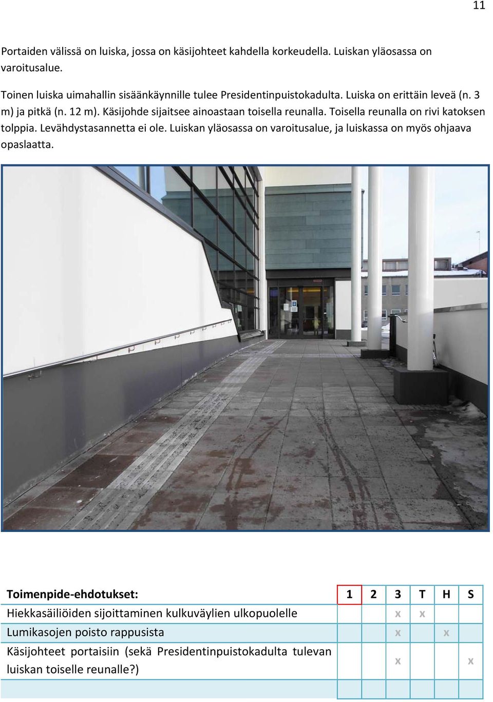 Käsijohde sijaitsee ainoastaan toisella reunalla. Toisella reunalla on rivi katoksen tolppia. Levähdystasannetta ei ole.