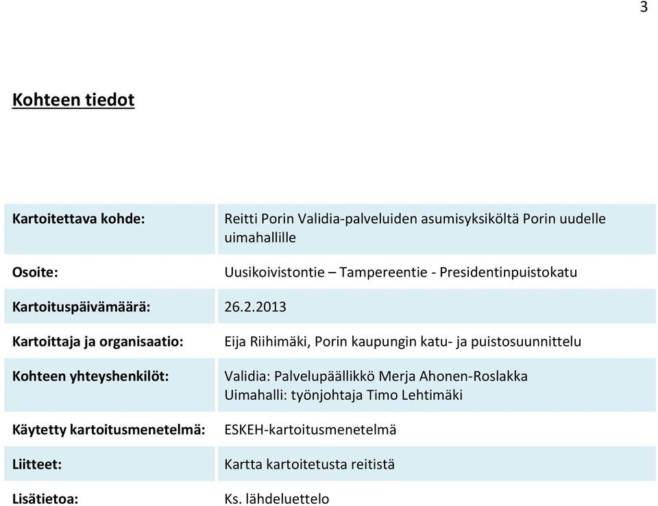 .2.2013 Kartoittaja ja organisaatio: Kohteen yhteyshenkilöt: Käytetty kartoitusmenetelmä: Liitteet: Lisätietoa: Eija Riihimäki,