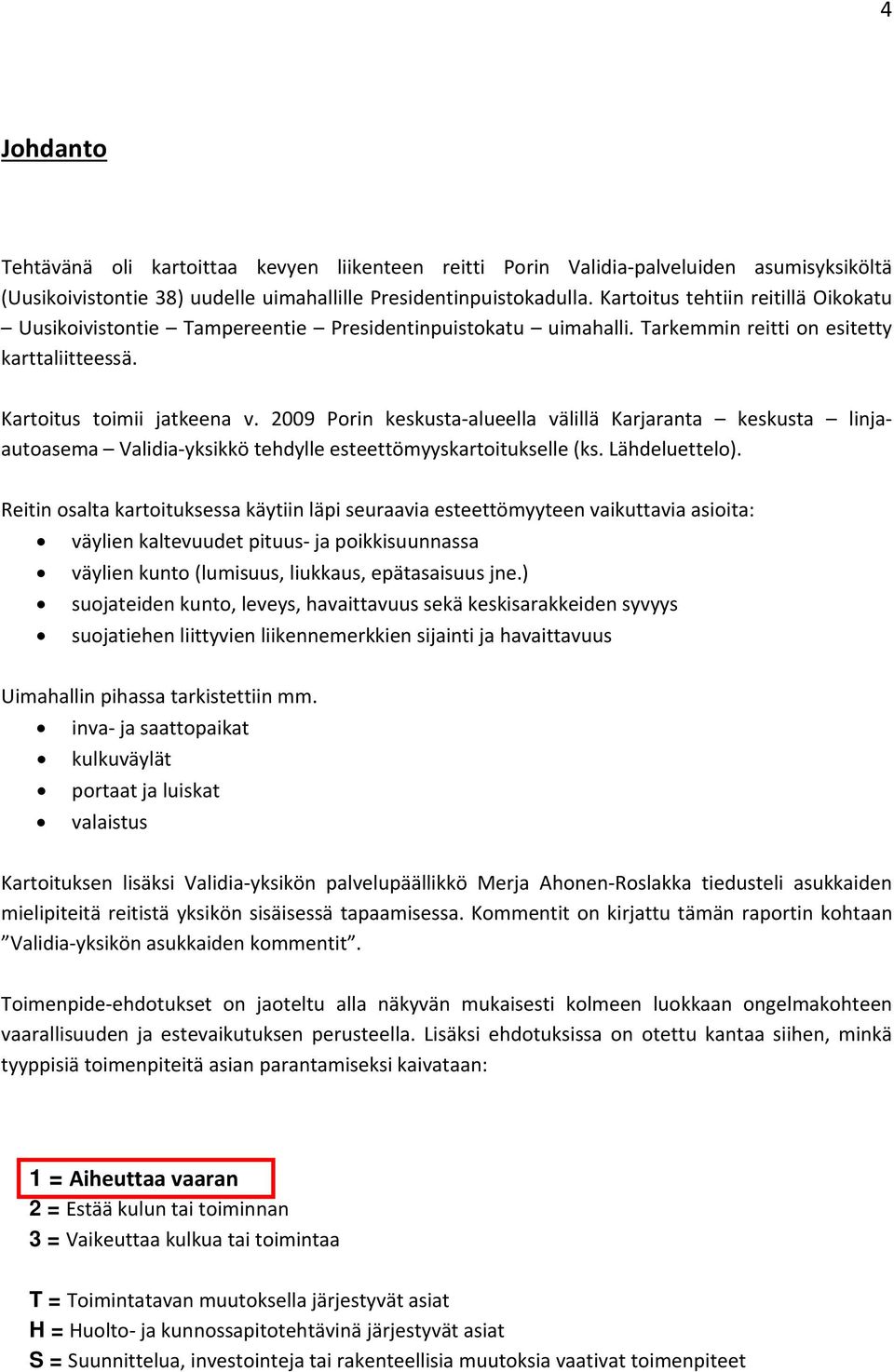 2009 Porin keskusta alueella välillä Karjaranta keskusta linjaautoasema Validia yksikkö tehdylle esteettömyyskartoitukselle (ks. Lähdeluettelo).