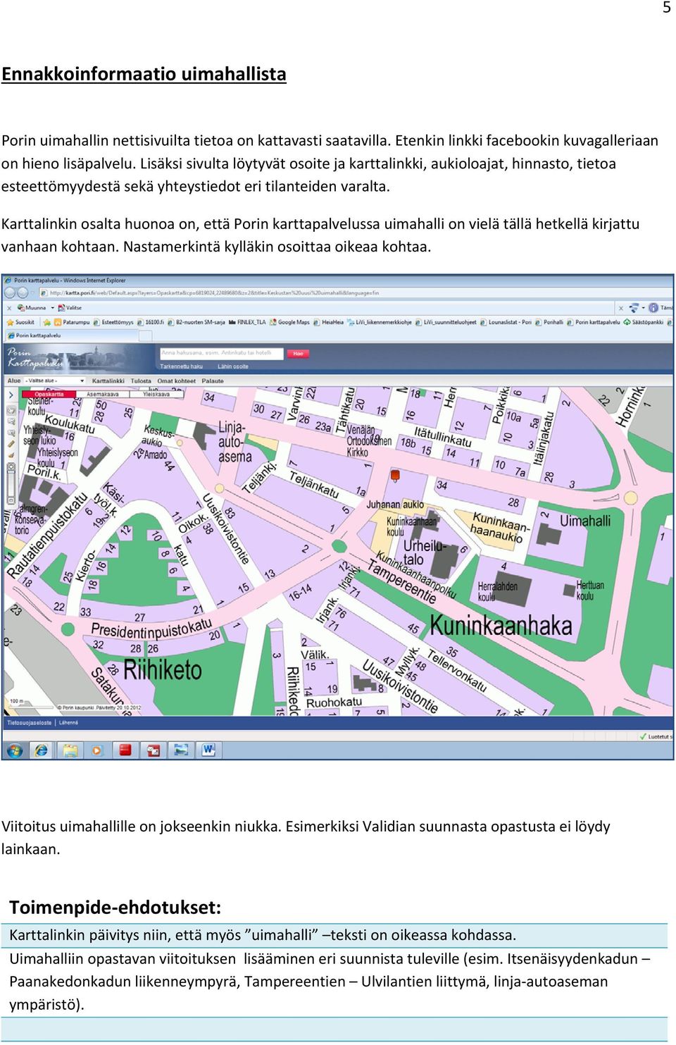 Karttalinkin osalta huonoa on, että Porin karttapalvelussa uimahalli on vielä tällä hetkellä kirjattu vanhaan kohtaan. Nastamerkintä kylläkin osoittaa oikeaa kohtaa.