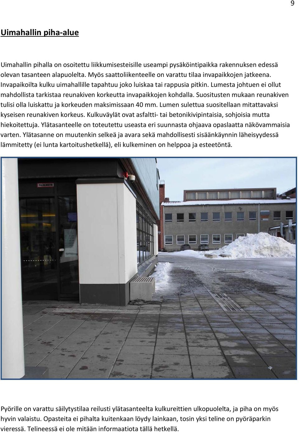 Lumesta johtuen ei ollut mahdollista tarkistaa reunakiven korkeutta invapaikkojen kohdalla. Suositusten mukaan reunakiven tulisi olla luiskattu ja korkeuden maksimissaan 40 mm.