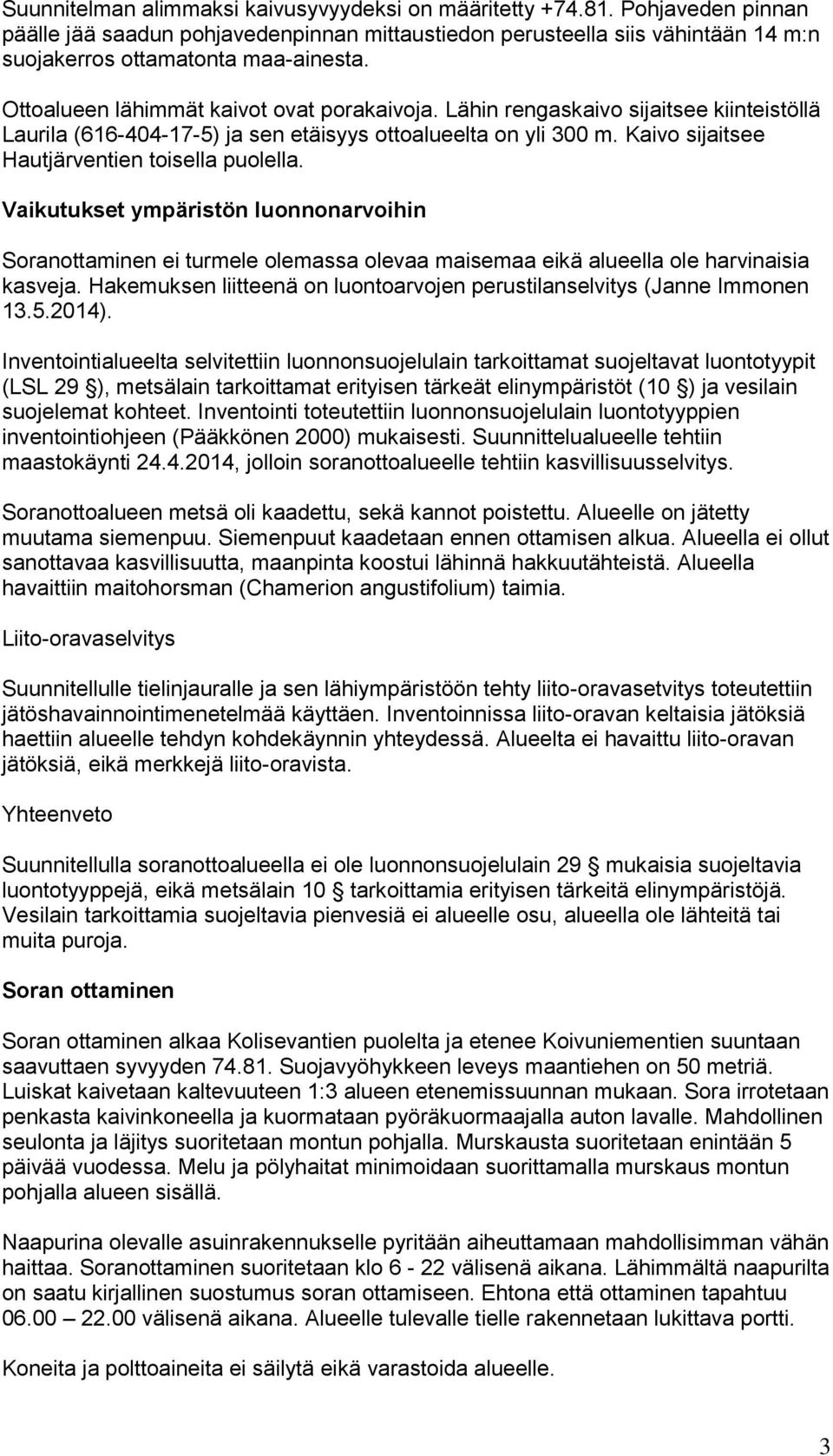 Kaivo sijaitsee Hautjärventien toisella puolella. Vaikutukset ympäristön luonnonarvoihin Soranottaminen ei turmele olemassa olevaa maisemaa eikä alueella ole harvinaisia kasveja.