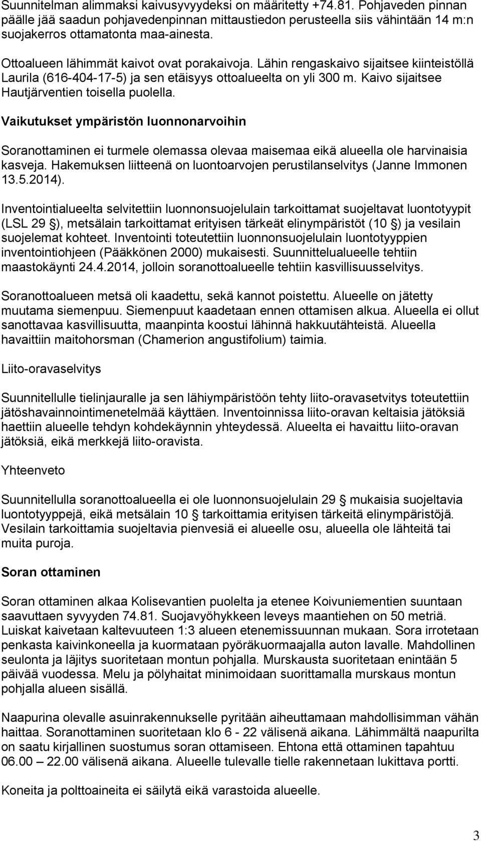 Kaivo sijaitsee Hautjärventien toisella puolella. Vaikutukset ympäristön luonnonarvoihin Soranottaminen ei turmele olemassa olevaa maisemaa eikä alueella ole harvinaisia kasveja.