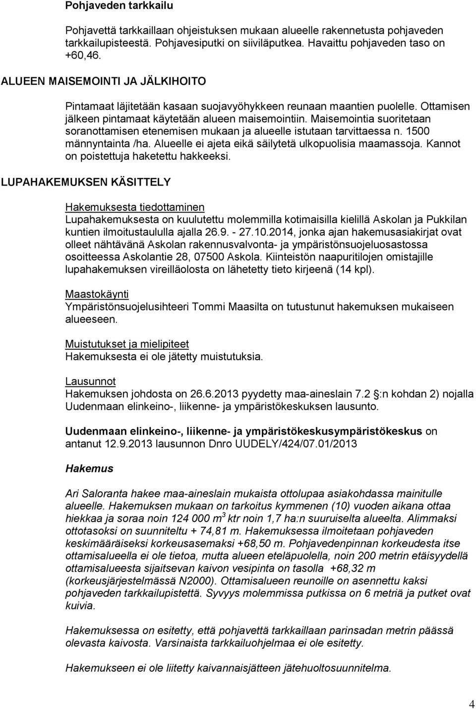 Maisemointia suoritetaan soranottamisen etenemisen mukaan ja alueelle istutaan tarvittaessa n. 1500 männyntainta /ha. Alueelle ei ajeta eikä säilytetä ulkopuolisia maamassoja.