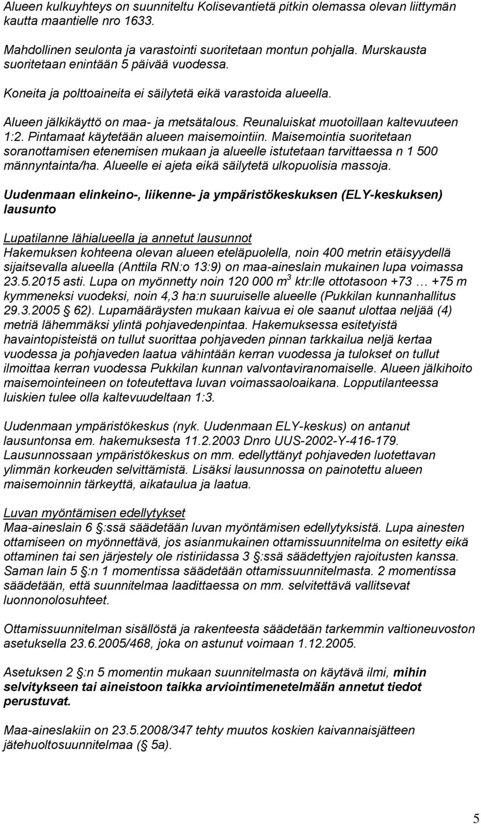 Pintamaat käytetään alueen maisemointiin. Maisemointia suoritetaan soranottamisen etenemisen mukaan ja alueelle istutetaan tarvittaessa n 1 500 männyntainta/ha.